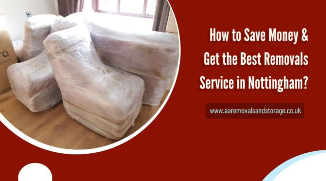How to Save Money & Get the Best Removals Service in Nottingham?