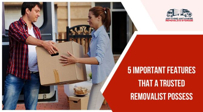 5 Important Features That A Trusted Removalist Possess